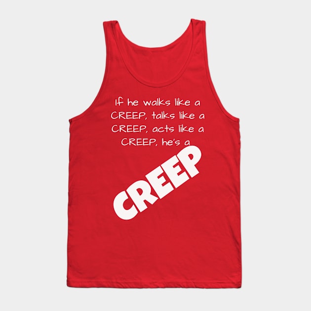 If he walks like a CREEP, talks like a CREEP, acts like a CREEP, he’s a CREEP T-Shirt Tank Top by Jerry De Luca